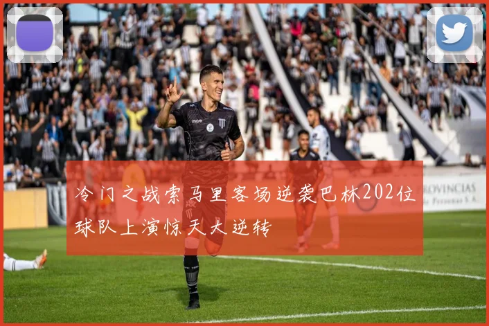 冷门之战索马里客场逆袭巴林202位球队上演惊天大逆转