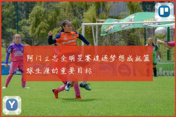 阿门立志全明星赛追逐梦想成就篮球生涯的重要目标